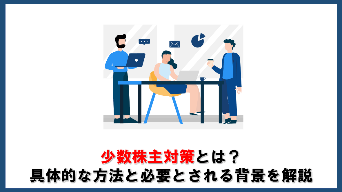 少数株主対策とは？具体的な方法と必要とされる背景を解説